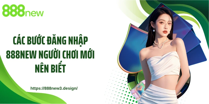 Các bước đăng nhập 888NEW người chơi mới nên biết