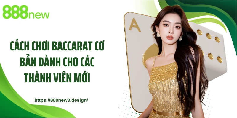 Cách chơi Baccarat cơ bản dành cho các thành viên mới
