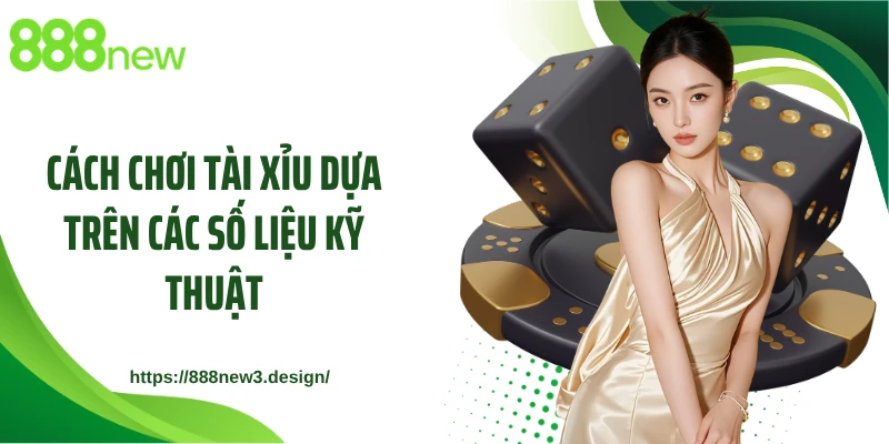 Cách chơi Tài Xỉu dựa trên các số liệu kỹ thuật