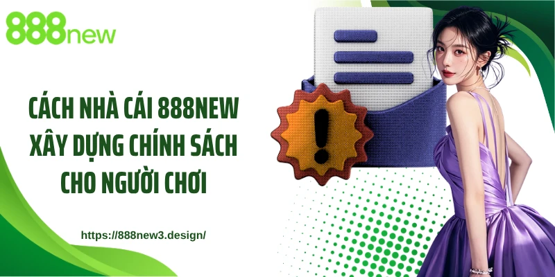 Cách nhà cái 888NEW xây dựng chính sách cho người chơi