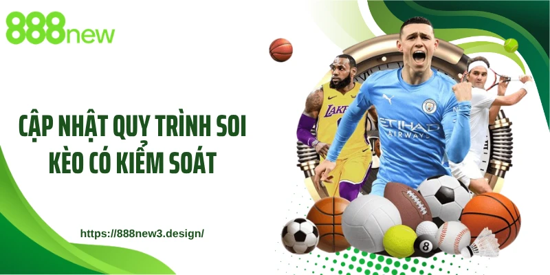 Cập nhật quy trình soi kèo có kiểm soát