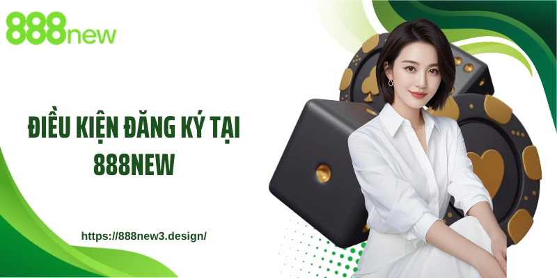 Điều kiện đăng ký tại 888NEW