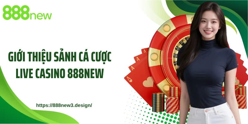 Giới thiệu sảnh cá cược live casino 888NEW