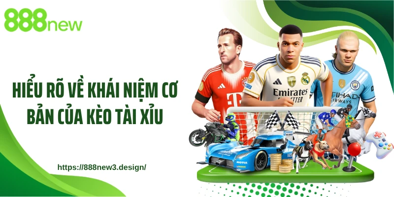 Hiểu rõ về khái niệm cơ bản của kèo tài xỉu