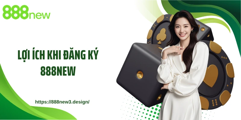 Lợi ích khi đăng ký 888NEW