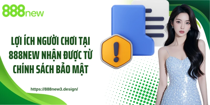 Lợi ích người chơi tại 888NEW nhận được từ chính sách bảo mật