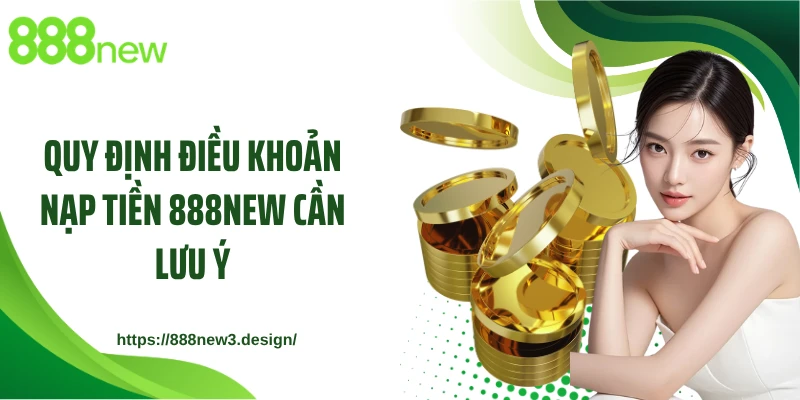 Quy định điều khoản nạp tiền 888NEW cần lưu ý