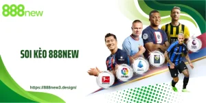 Soi Kèo 888NEW - Nhận Định Chính Xác, Chốt Kèo Thắng Đậm