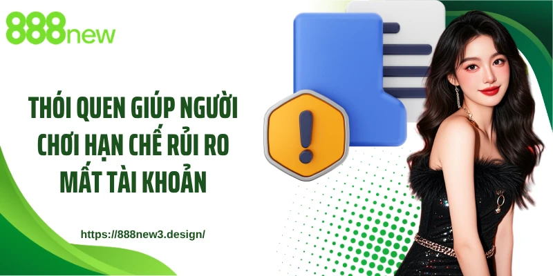 Thói quen giúp người chơi hạn chế rủi ro mất tài khoản