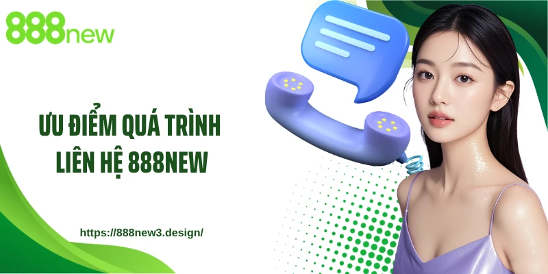 Ưu điểm quá trình liên hệ 888NEW